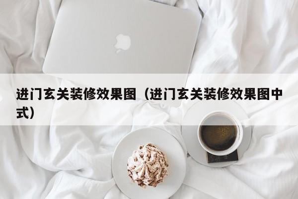 进门玄关装修效果图（进门玄关装修效果图中式）