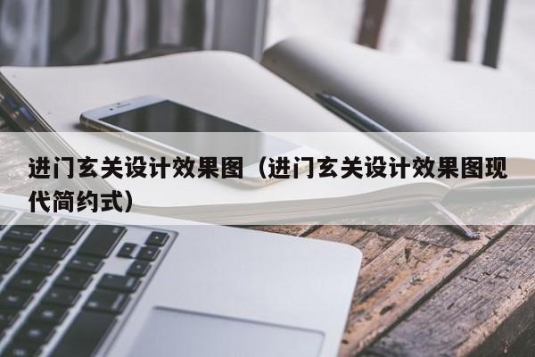 进门玄关设计效果图（进门玄关设计效果图现代简约式）