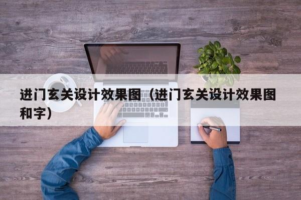 进门玄关设计效果图（进门玄关设计效果图 和字）