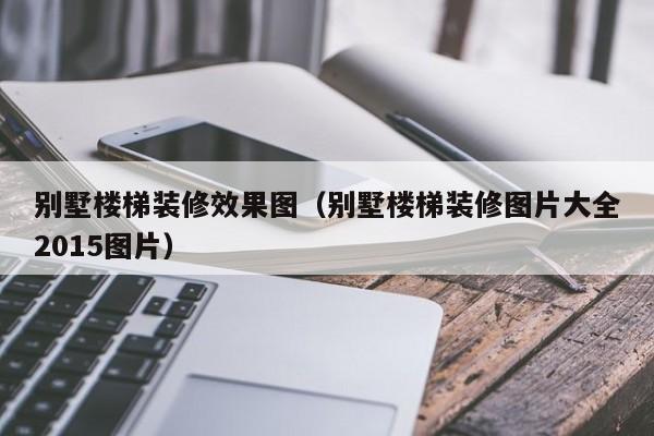 别墅楼梯装修效果图（别墅楼梯装修图片大全2015图片）