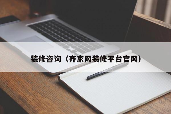 装修咨询（齐家网装修平台官网）