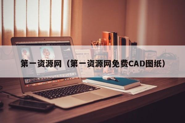 第一资源网（第一资源网免费CAD图纸）